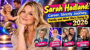Sarah Hadland: Career, Strictly Journey, Family and What She’s Doing in 2026